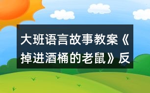 大班語言故事教案《掉進(jìn)酒桶的老鼠》反思