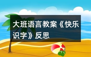 大班語言教案《快樂識(shí)字》反思