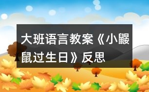 大班語言教案《小鼴鼠過生日》反思