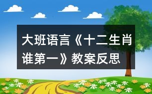 大班語(yǔ)言《十二生肖誰第一》教案反思