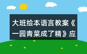 大班繪本語言教案《一園青菜成了精》應(yīng)彩云