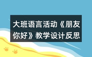 大班語言活動(dòng)《朋友你好》教學(xué)設(shè)計(jì)反思