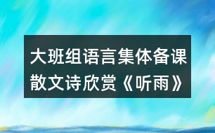 大班組語(yǔ)言集體備課散文詩(shī)欣賞《聽雨》完整教案