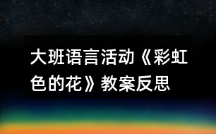 大班語言活動《彩虹色的花》教案反思