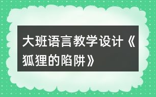 大班語言教學(xué)設(shè)計《狐貍的陷阱》