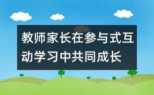 教師、家長在參與式互動學(xué)習(xí)中共同成長