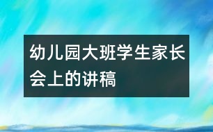 幼兒園大班學生家長會上的講稿