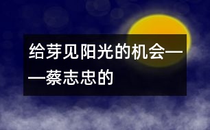 給“芽”見“陽光”的機(jī)會(huì)――蔡志忠的“父教”故事之