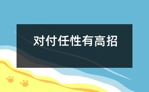 對付任性有高招