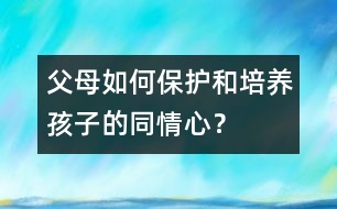 父母如何保護(hù)和培養(yǎng)孩子的同情心？