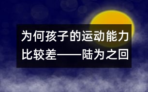 為何孩子的運動能力比較差――陸為之回答