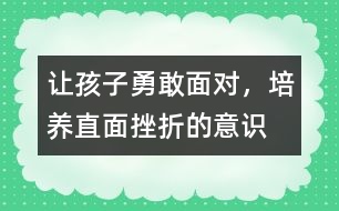 讓孩子勇敢面對(duì)，培養(yǎng)直面挫折的意識(shí)