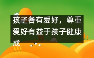 孩子各有愛(ài)好，尊重愛(ài)好有益于孩子健康成長(zhǎng)