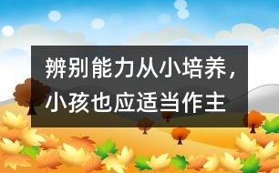 辨別能力從小培養(yǎng)，小孩也應(yīng)適當作主