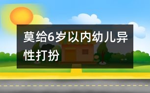 莫給6歲以內(nèi)幼兒異性打扮