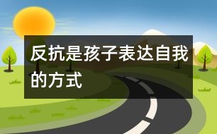 反抗是孩子表達(dá)自我的方式