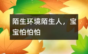陌生環(huán)境陌生人，寶寶怕怕怕
