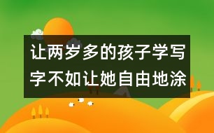 讓兩歲多的孩子學寫字不如讓她自由地涂鴉