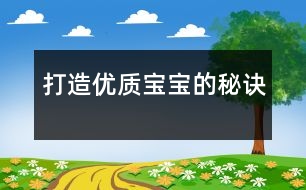 打造優(yōu)質(zhì)寶寶的秘訣