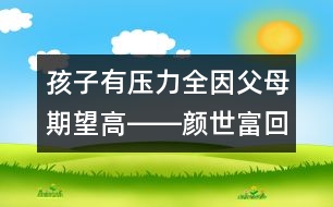 孩子有壓力全因父母期望高――顏世富回答