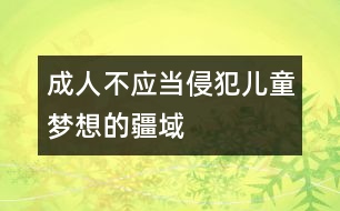 成人不應(yīng)當(dāng)侵犯兒童夢想的疆域