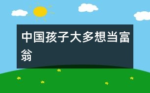 中國孩子大多想當(dāng)富翁