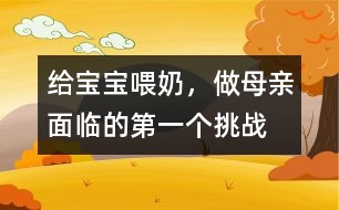 給寶寶喂奶，做母親面臨的第一個挑戰(zhàn)