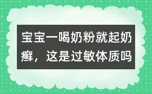 寶寶一喝奶粉就起奶癬，這是過(guò)敏體質(zhì)嗎