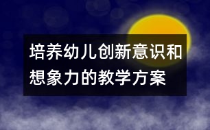 培養(yǎng)幼兒創(chuàng)新意識和想象力的教學方案