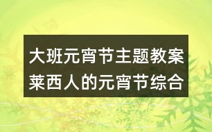 大班元宵節(jié)主題教案萊西人的元宵節(jié)綜合活動