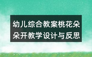 幼兒綜合教案桃花朵朵開教學(xué)設(shè)計(jì)與反思