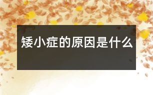 矮小癥的原因是什么