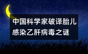 中國科學(xué)家破譯胎兒感染乙肝病毒之謎