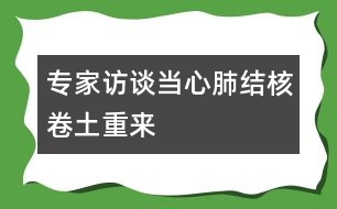 專家訪談：當心肺結(jié)核卷土重來