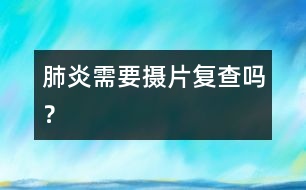 肺炎需要攝片復查嗎？