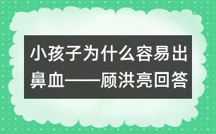 小孩子為什么容易出鼻血――顧洪亮回答