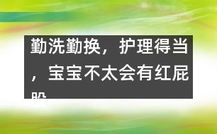 勤洗勤換，護理得當(dāng)，寶寶不太會有紅屁股