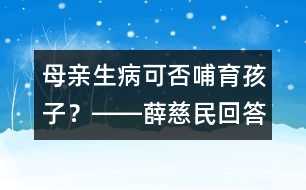 母親生病可否哺育孩子？――薛慈民回答