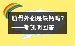 肋骨外翻是缺鈣嗎？――郁凱明回答