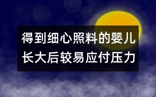 得到細心照料的嬰兒長大后較易應(yīng)付壓力