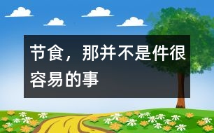 節(jié)食，那并不是件很容易的事