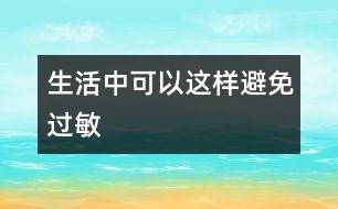 生活中可以這樣避免過(guò)敏