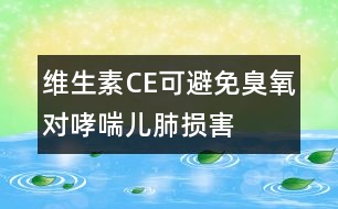 維生素C、E可避免臭氧對哮喘兒肺損害