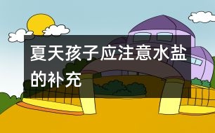 夏天孩子應注意水鹽的補充