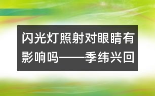 閃光燈照射對眼睛有影響嗎――季緯興回答