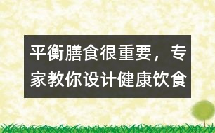 平衡膳食很重要，專家教你設(shè)計健康飲食