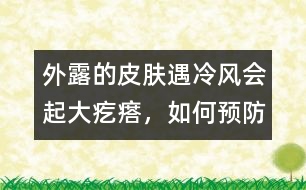 外露的皮膚遇冷風(fēng)會(huì)起大疙瘩，如何預(yù)防