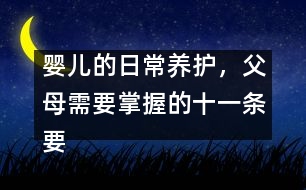 嬰兒的日常養(yǎng)護(hù)，父母需要掌握的十一條要領(lǐng)