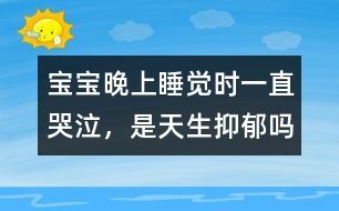 寶寶晚上睡覺時一直哭泣，是天生抑郁嗎