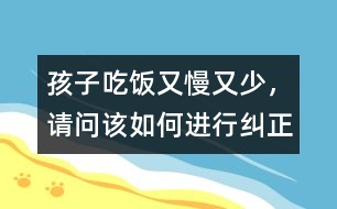 孩子吃飯又慢又少，請問該如何進行糾正